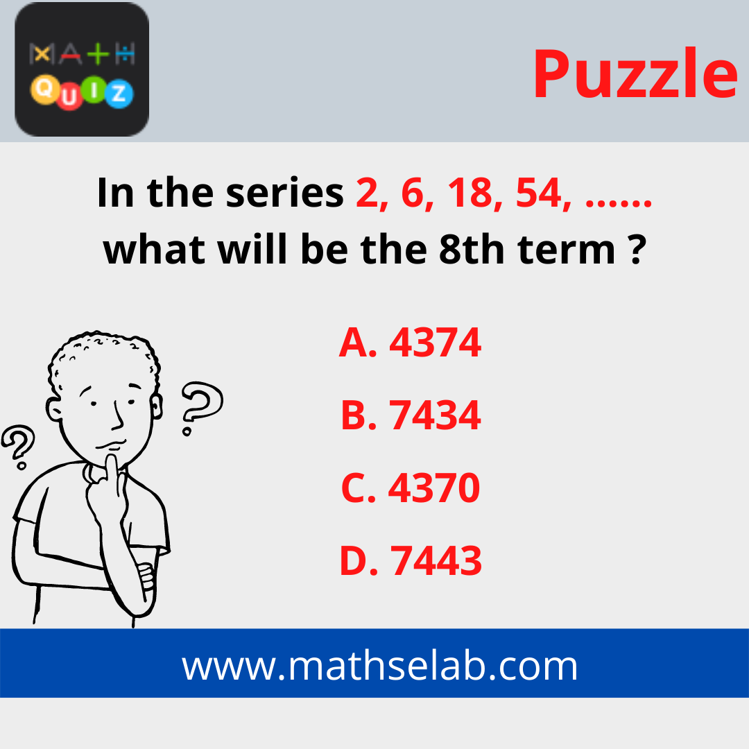 In the series 2, 6, 18, 54, …… what will be the 8th term ? - mathselab.com