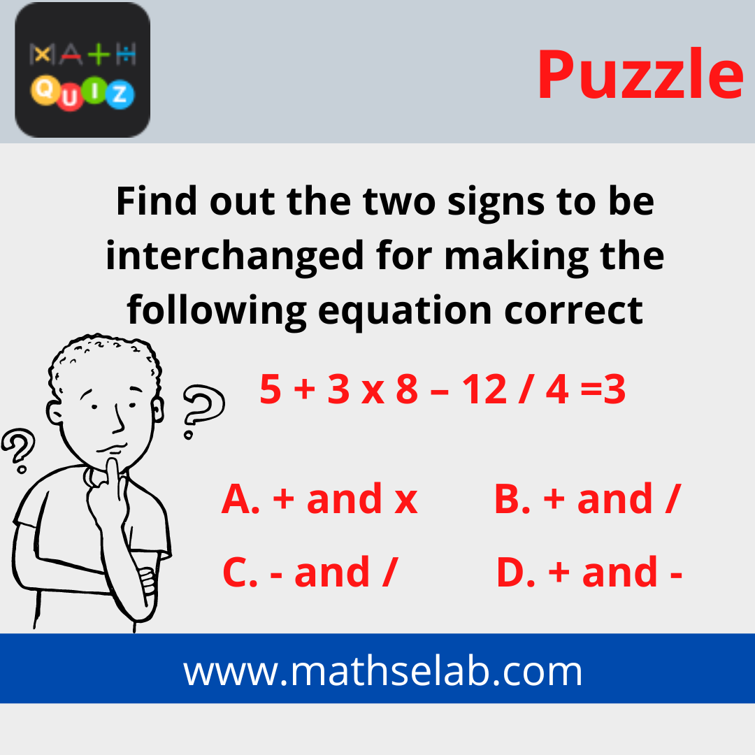 Find out the two signs to be interchanged for making the following equation correct 5 + 3 x 8 – 12 4 =3 - mathselab.com