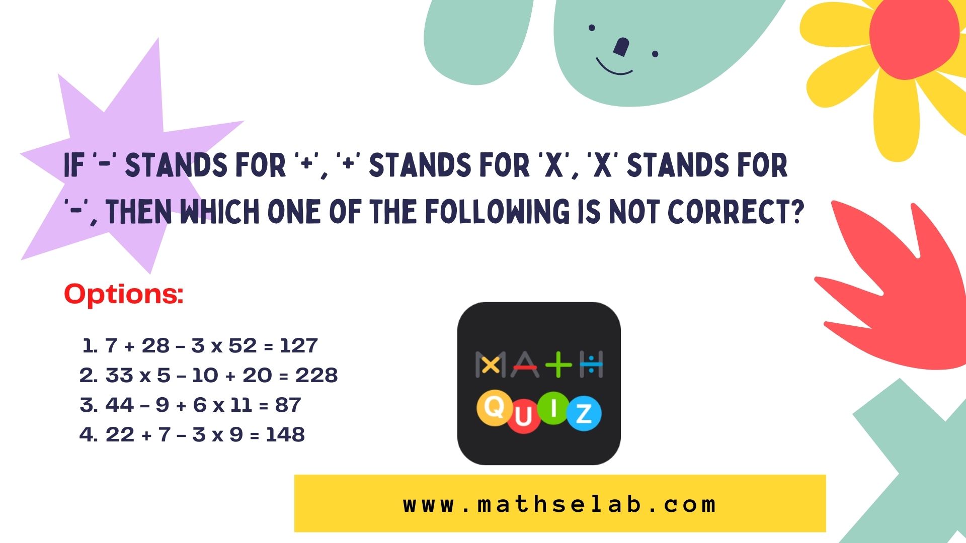 If ‘-‘ stands for ‘+’, ‘+’ stands for ‘x’, ‘x’ stands for ‘-‘, then which one of the following is not correct – mathselab.com