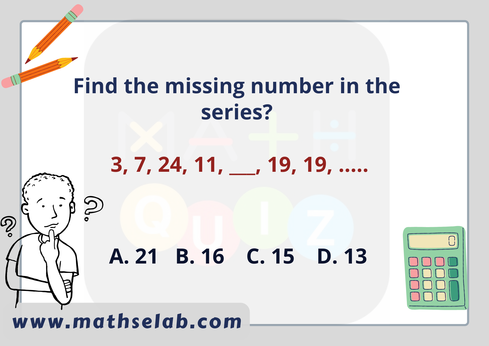 Find the missing number in the series?  3, 7, 24, 11, ___, 19, 19, .....