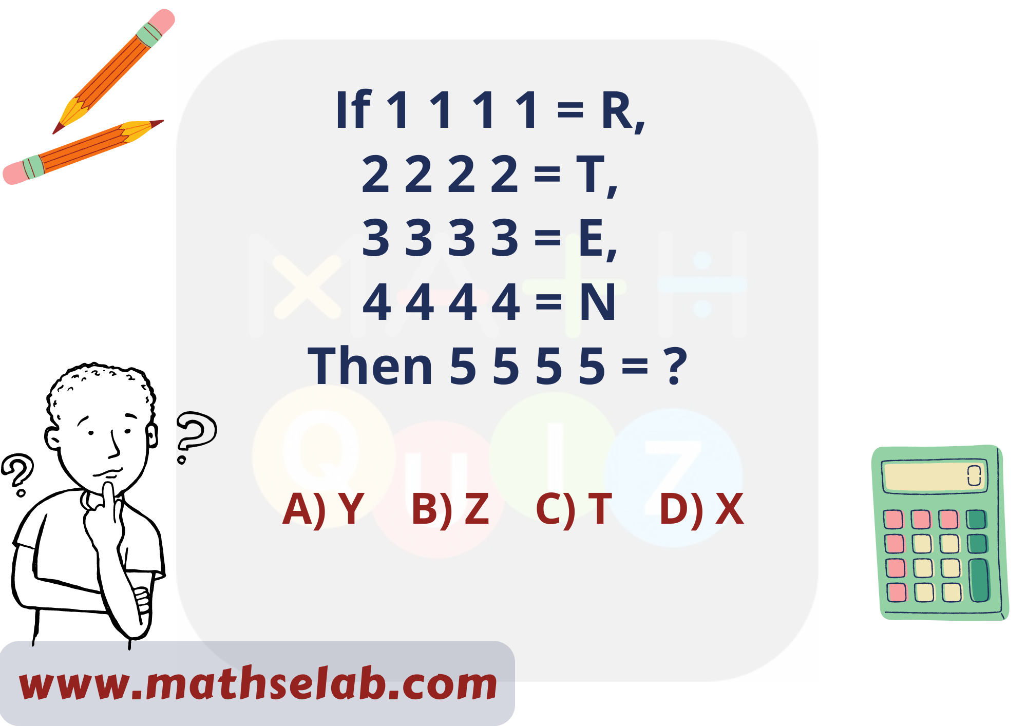 If 1 1 1 1 = R, 2 2 2 2 = T, 3 3 3 3 = E, 4 4 4 4 = N Then 5 5 5 5 = - www.mathselab.com