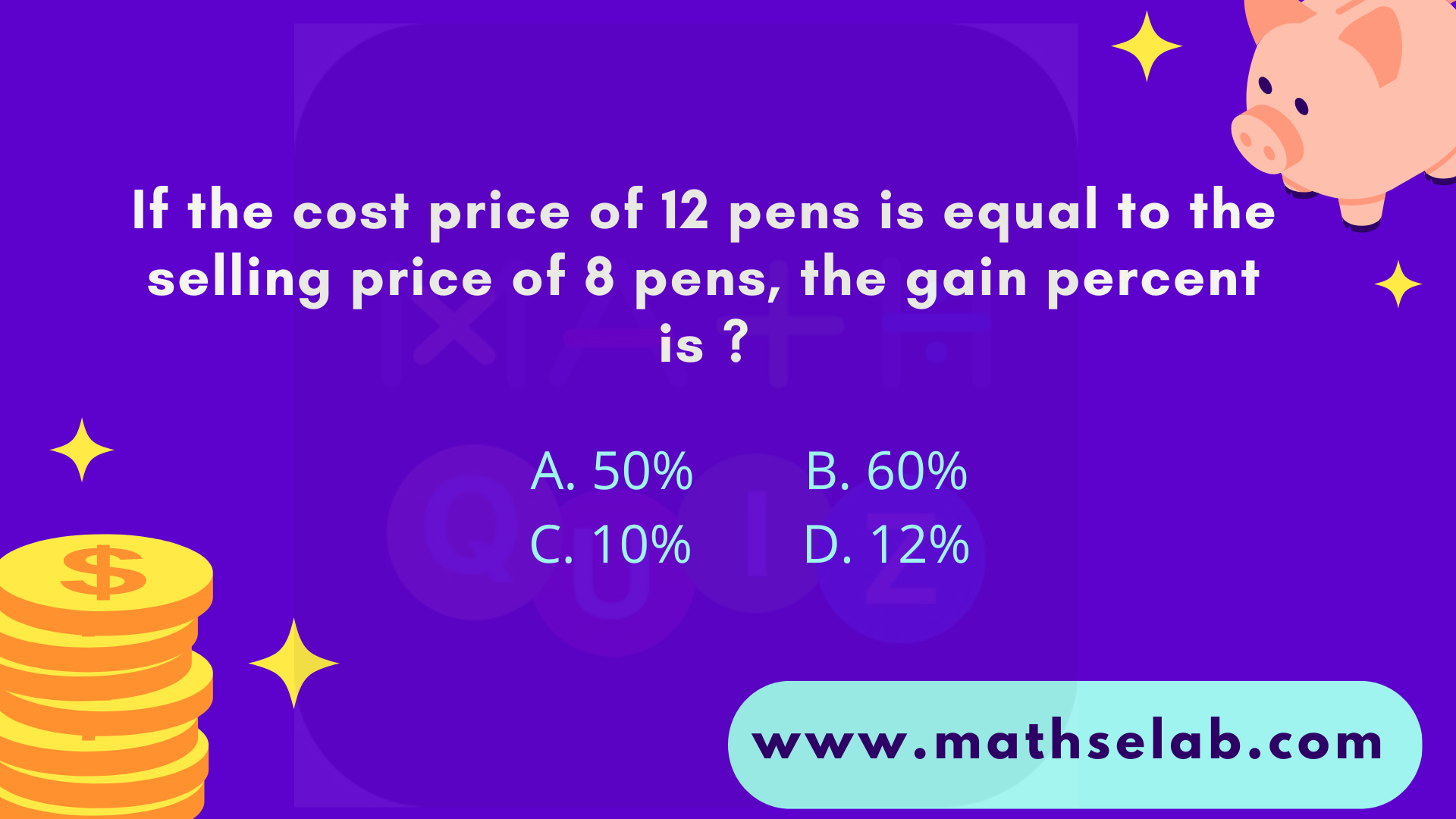 If the cost price of 12 pens is equal to the selling price of 8 pens, the gain percent is - www.mathselab.com