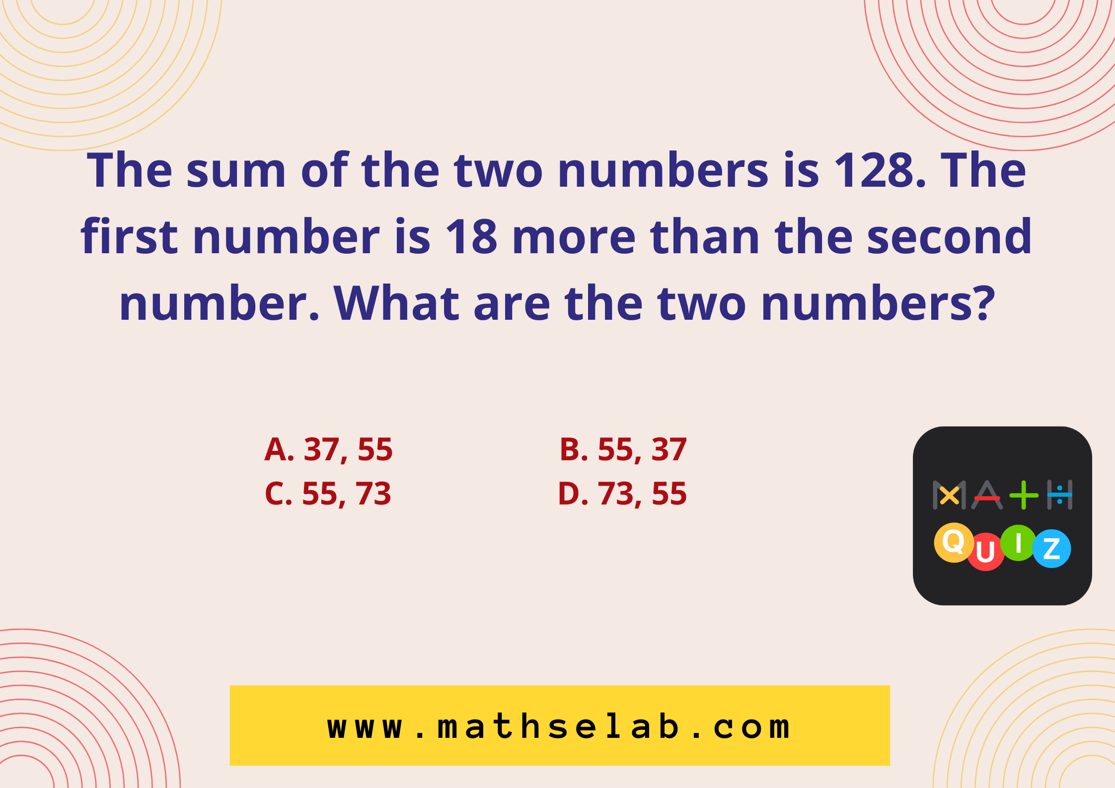 The sum of the two numbers is 128. The first number is 18 more than the second number. What are the two numbers - mathselab.com