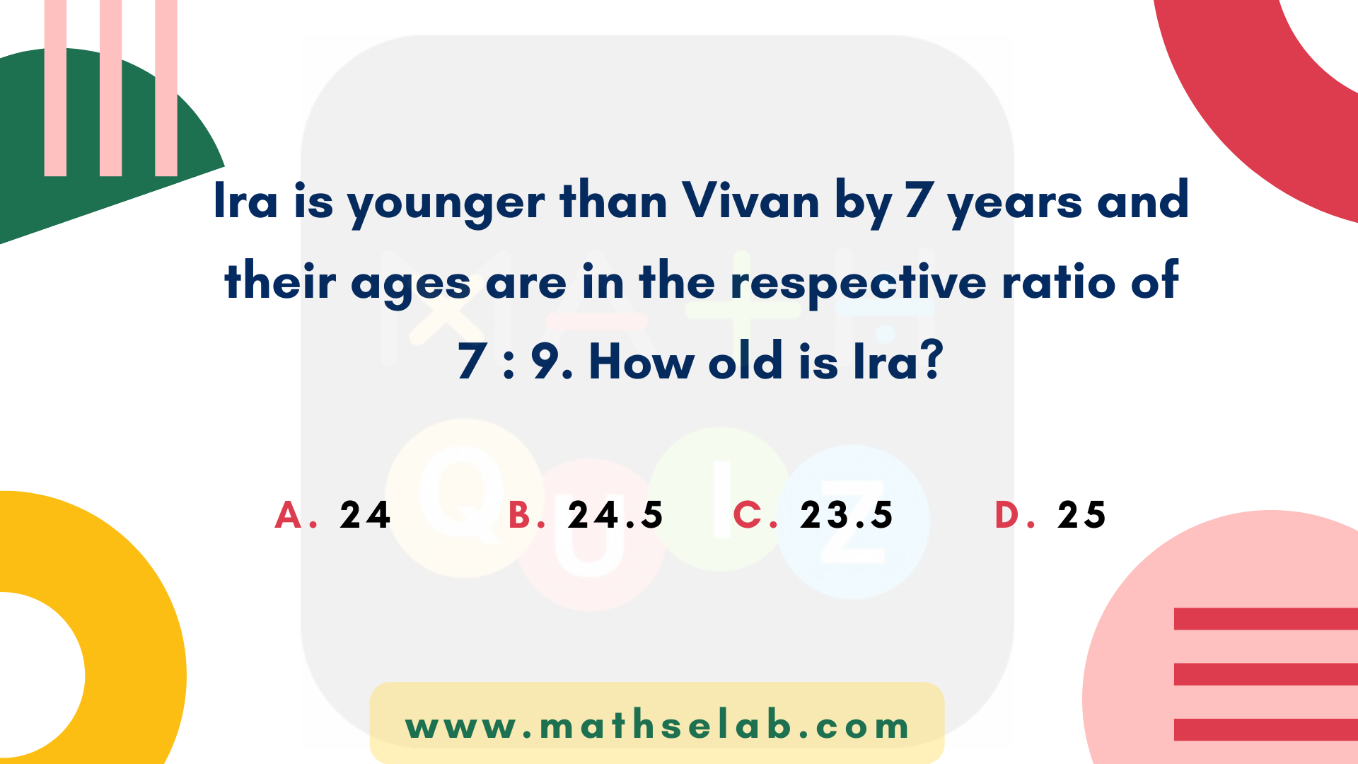 Ira is younger than Vivan by 7 years and their ages are in the respective ratio of 7 9. How old is Ira - www.mathselab.com