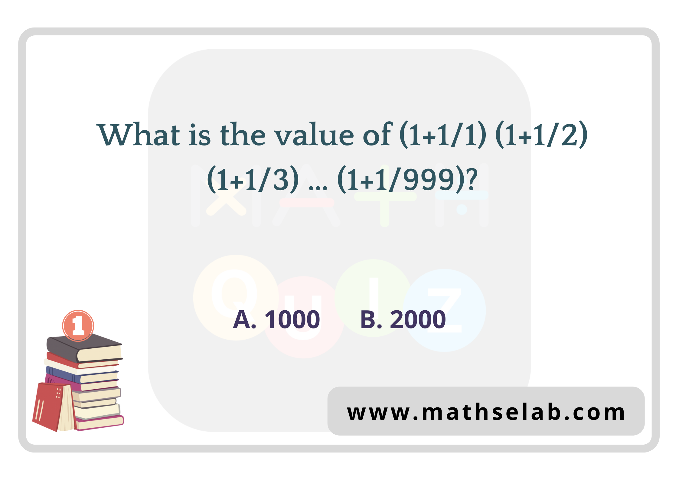 What is the value of (1+1/1) (1+1/2) (1+1/3) … (1+1/999) - mathselab.com