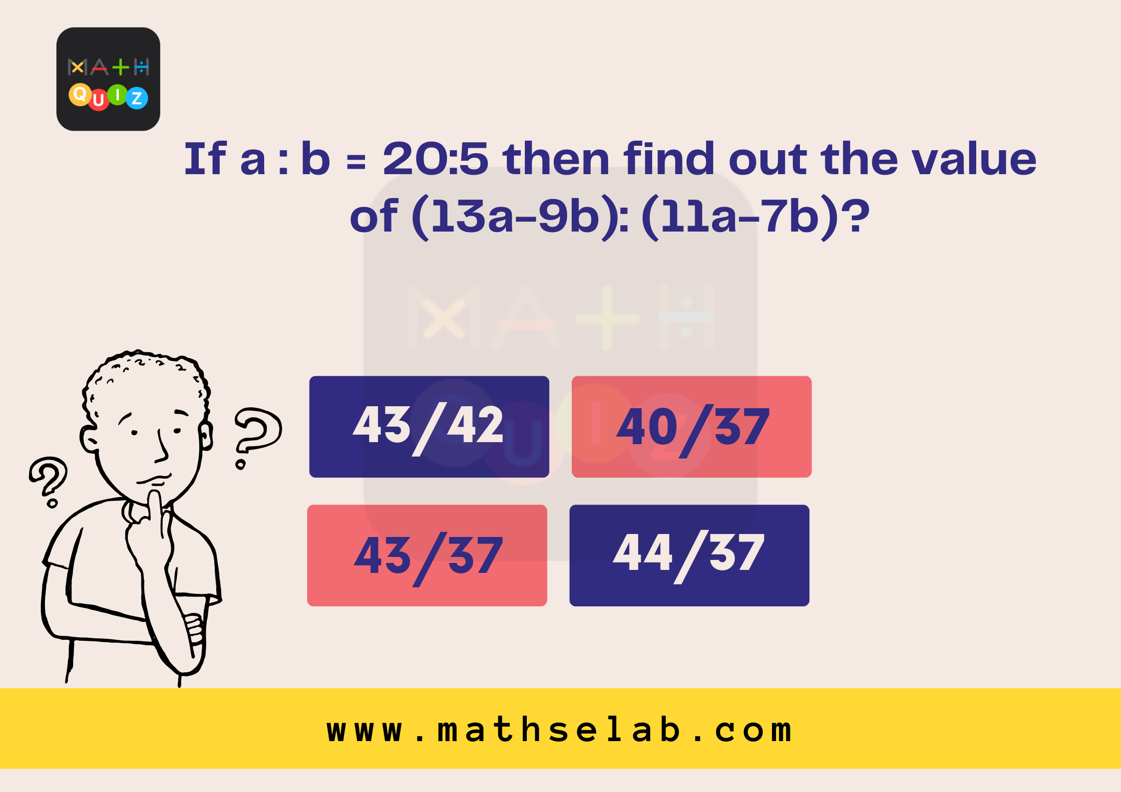 If a : b = 20:5 then find out the value of (13a-9b): (11a-7b)?