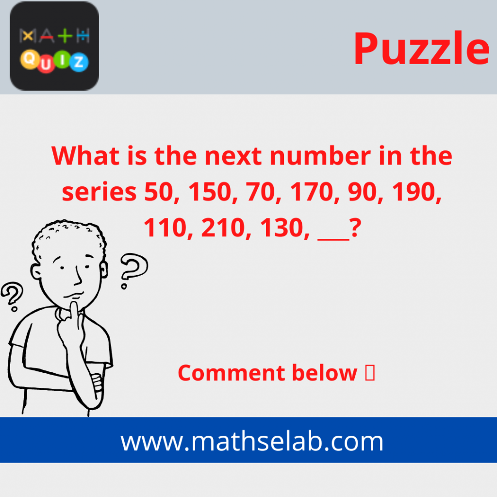 What is the next number in the series 50, 150, 70, 170, 90, 190, 110, 210, 130, ___? - mathselab.com
