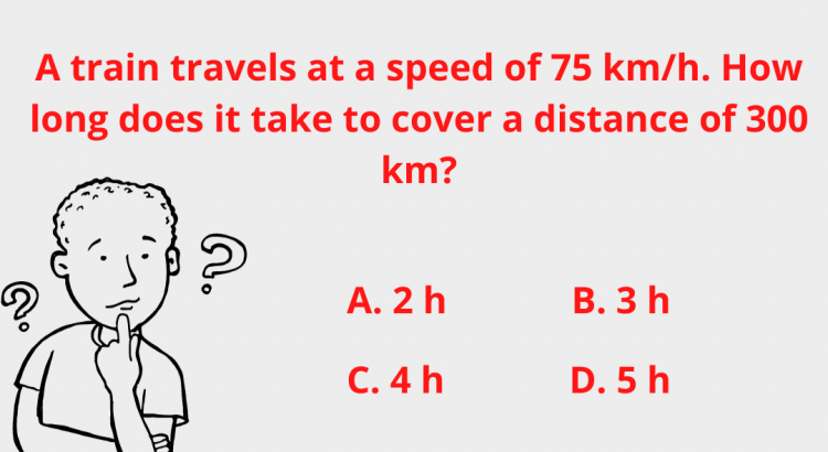 A train travels at a speed of 75 km/h. How long does it take to cover a distance of 300 km - mathselab.com