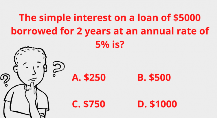 The simple interest on a loan of $5000 borrowed for 2 years at an annual rate of 5% is - mathselab.com